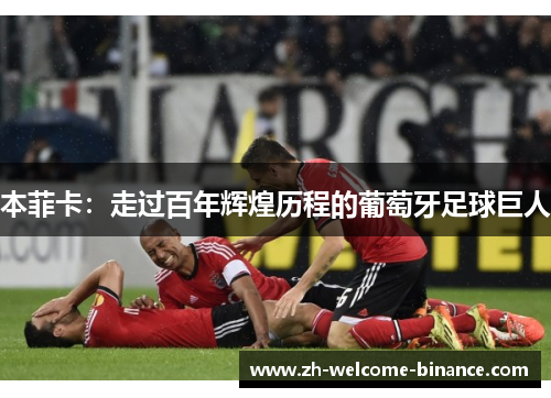 本菲卡：走过百年辉煌历程的葡萄牙足球巨人