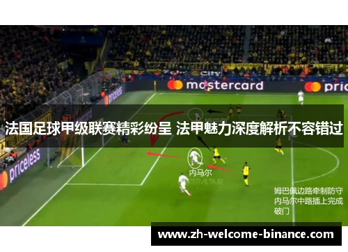 法国足球甲级联赛精彩纷呈 法甲魅力深度解析不容错过