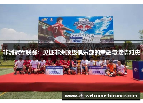 非洲冠军联赛：见证非洲顶级俱乐部的荣耀与激情对决