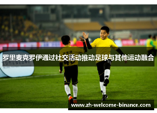 罗里麦克罗伊通过社交活动推动足球与其他运动融合