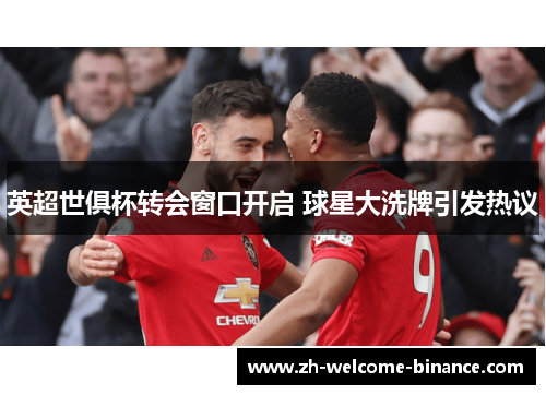 英超世俱杯转会窗口开启 球星大洗牌引发热议