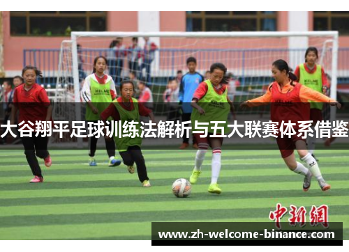 大谷翔平足球训练法解析与五大联赛体系借鉴