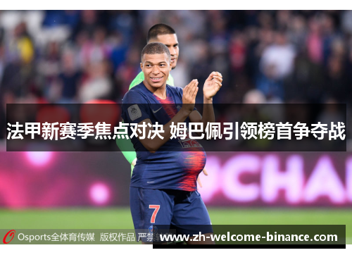 法甲新赛季焦点对决 姆巴佩引领榜首争夺战