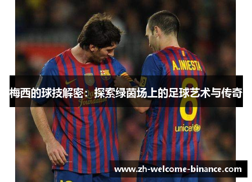 梅西的球技解密：探索绿茵场上的足球艺术与传奇